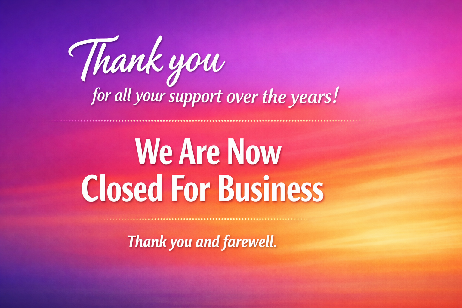 Thank you for your support. We are now closed for business.
